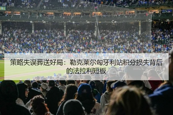 策略失误葬送好局：勒克莱尔匈牙利站积分损失背后的法拉利短板